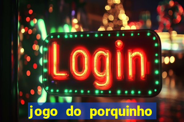 jogo do porquinho de ganhar dinheiro